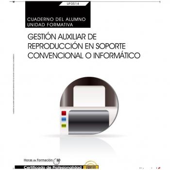 CUADERNO DEL ALUMNO GESTIÓN AUXILIAR DE REPRODUCCIÓN EN SOPORTE CONVENCIONAL O INFORMÁTICO. UF0514: TRANSVERSAL. CERTIFICADOS DE PROFESIONALIDAD