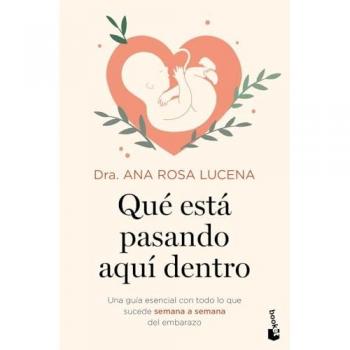 Qué está pasando aquí dentro: Una guía esencial con todo lo que sucede semana a semana del embarazo (Bolsillo).