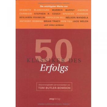50 Klassiker des Erfolgs: Die wichtigsten Werke von Kenneth Blanchard, Warren Buffet, Andrew Carnegie, Stephen R. Covey, Spencer Johnson, Benjamin ... ... Tracy, Sun Tsu, Jack Welch und vielen anderen