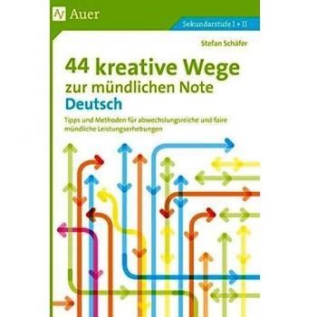 44 kreative Wege zur mündlichen Note Deutsch: Tipps und Methoden für abwechslungsreiche und faire mündliche Leistungserhebungen (5. bis 10. Klasse)