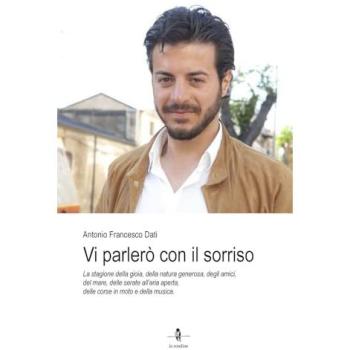 Vi parlerò con il sorriso. La stagione della gioia, della natura generosa, degli amici, del mare, delle serate all'aria aperta, delle corse in moto e