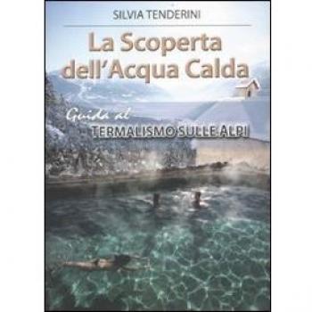 La scoperta dell'acqua calda. Guida al termalismo sulle Alpi