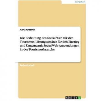 Die Bedeutung des Social Web für den Tourismus. Social Web-Anwendungen in der Tourismusbranche: Lösungsansätze für den Einstieg und Praxis