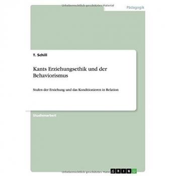 Kants Erziehungsethik und der Behaviorismus: Stufen der Erziehung und das Konditionieren in Relation