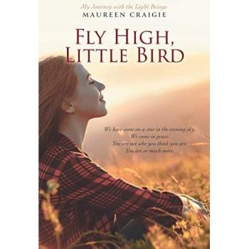 Fly High, Little Bird: My Journey with the Light Beings