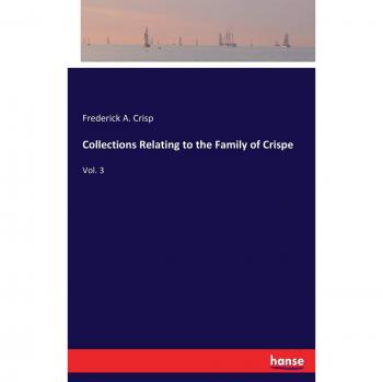 Collections Relating to the Family of Crispe: Vol. 3