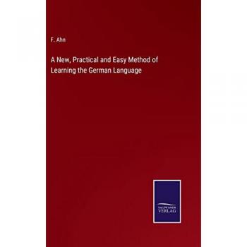 A New, Practical and Easy Method of Learning the German Language