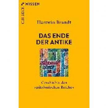 Hartwin Brandt Das Ende Der Antike: Geschichte Des Spätrömischen Reiches (Beck'Sche Reihe)