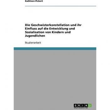 Die Geschwisterkonstellation und ihr Einfluss auf die Entwicklung und Sozialisation von Kindern und Jugendlichen