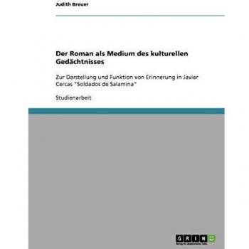 Der Roman als Medium des kulturellen Gedächtnisses: Zur Darstellung und Funktion von Erinnerung in Javier Cercas Soldados de Salamina