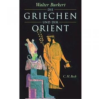 Walter Burkert Die Griechen Und Der Orient: Von Homer Bis Zu Den Magiern