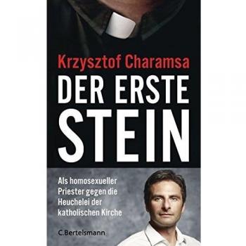 Der erste Stein: Als homosexueller Priester gegen die Heuchelei der katholischen
