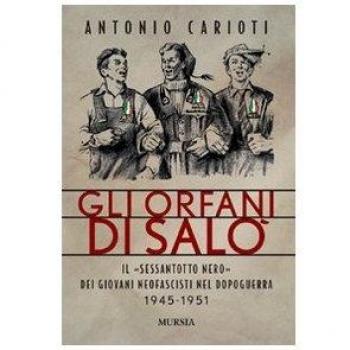 Gli orfani di Salò. Il Sessantotto nero dei giovani neofascisti nel dopoguerra 1945-1951