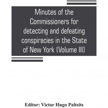 Minutes of the Commissioners for detecting and defeating conspiracies in the State of New York: Albany County sessions, 1778-1781