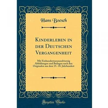 Kinderleben in der Deutschen Vergangenheit: Mit Einhundertneunundvierzig Abbildungen und Beilagen nach den Originalen aus dem 15.-18. Jahrhundert