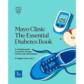 Mayo Clinic the Essential Diabetes Book : A Complete Guide to Prevent, Manage and Live with Diabetes, by M. Regina Castro