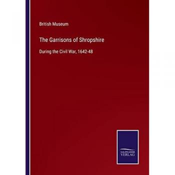 The Garrisons of Shropshire: During the Civil War, 1642-48