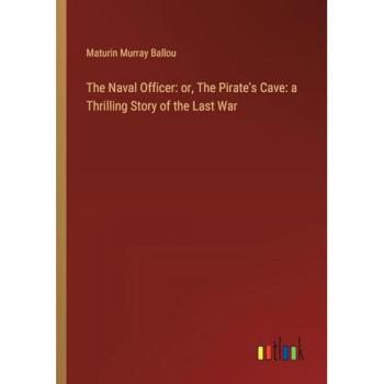 The Naval Officer: or, The Pirate's Cave: a Thrilling Story of the Last War