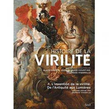 Histoire de la virilité, t. 1. L'invention de la virilité. De l'Antiquité aux Lumières