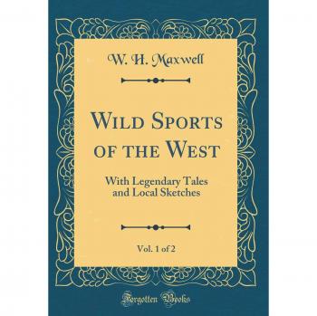 Wild Sports of the West, Vol. 1 of 2: With Legendary Tales and Local Sketches