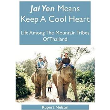 Jai Yen Means Keep A Cool Heart: Life Among The Mountain Tribes Of Thailand