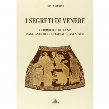 I segreti di Venere. I prodotti di bellezza dagli antichi ricettari ai giorni nostri