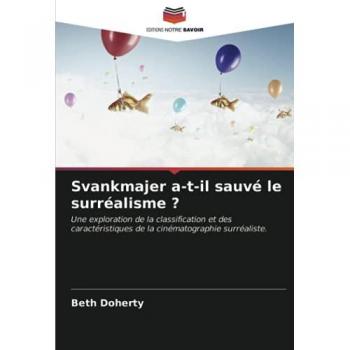 Svankmajer a-t-il sauvé le surréalisme ?: Une exploration de la classification et des caractéristiques de la cinématographie surréaliste.