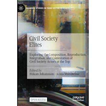 Civil Society Elites: Exploring the Composition, Reproduction, Integration, and Contestation of Civil Society Actors at the Top (Palgrave Studies in Third Sector Research)