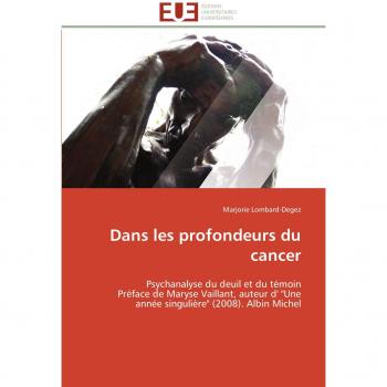 Dans les profondeurs du cancer: Psychanalyse du deuil et du témoin  Préface de Maryse Vaillant, auteur d' Une année singulière