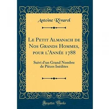 Le Petit Almanach de Nos Grands Hommes, pour l'Année 1788: Suivi d'un Grand Nombre de Pièces Inédites