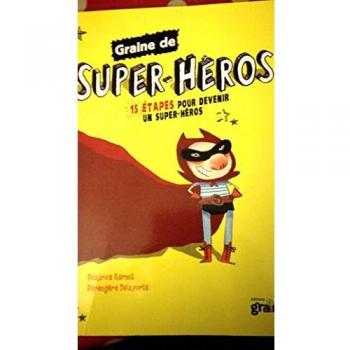 Graine de super-héros 15 étapes pour devenir un super héros