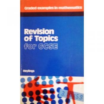 Revision of Topics for General Certificate of Secondary Education (Graded Examples in Mathematics)