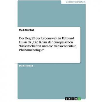 Der begriff der lebenswelt in edmund husserls „die krisis der europäischen wissenschaften und die transzendentale phänomenologie'.