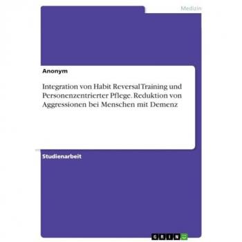 Integration von Habit Reversal Training und Personenzentrierter Pflege. Reduktion von Aggressionen bei Menschen mit Demenz