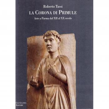 La corona di primule. Arte a Parma dal XII al XX secolo