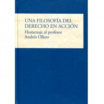 Una filosofía del derecho en acción. Homenaje al profesor Andrés Ollero