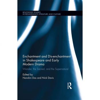 Enchantment and Dis-enchantment in Shakespeare and Early Modern Drama