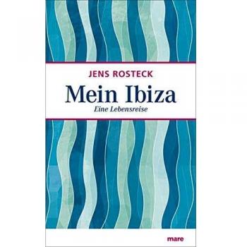 Jens Rosteck Mein Ibiza: Eine Lebensreise