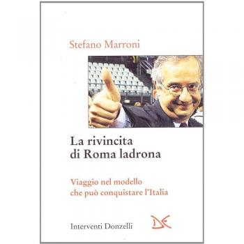 La rivincita di Roma ladrona. Viaggio nel modello che può conquistare l'Italia