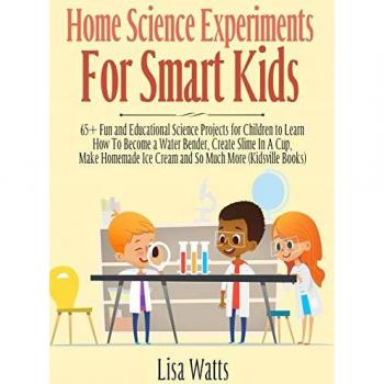 Home Science Experiments for Smart Kids!: 65+ Fun and Educational Science Projects for Children to Learn How to Become a Water Bender, Create Slime in ... Ice Cream and So Much More (KidsVille Books)