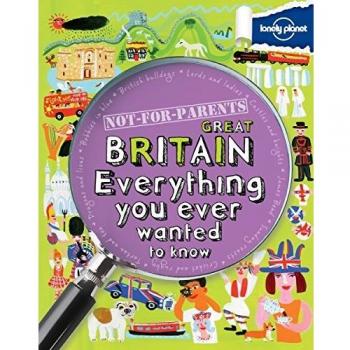 Not for Parents Great Britain: Everything You Ever Wanted to Know (Lonely Planet Not for Parents)