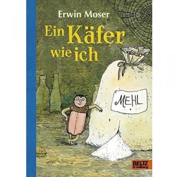Erwin Moser Ein Käfer Wie Ich: Die Abenteuerlichen Erlebnisse Eines Mehlkäfers. Roman Für Kinder. Mit Federzeichnungen Des Autors