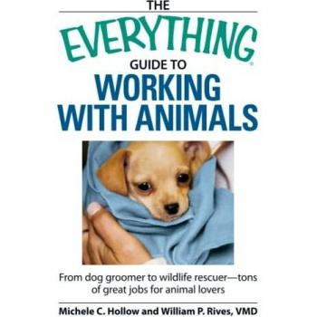 The Everything Guide to Working with Animals: From dog groomer to wildlife rescuer