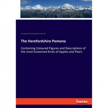 The Herefordshire Pomona: Containing Coloured Figures and Descriptions of the most Esteemed Kinds of Apples and Pears