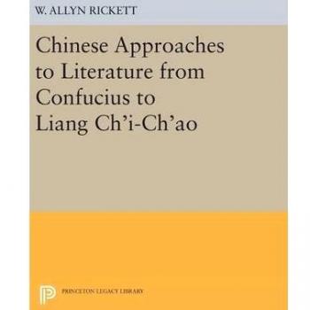 Chinese Approaches to Literature from Confucius to Liang Ch'i-Ch'ao (Princeton Legacy Library)