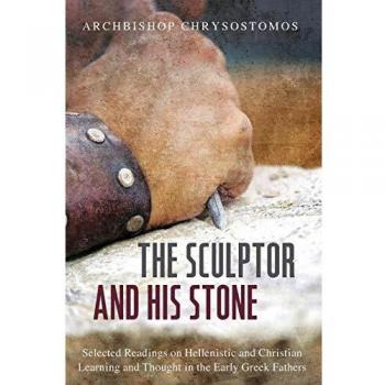 The Sculptor and His Stone: Selected Readings on Hellenistic and Christian Learning and Thought in the Early Greek Fathers