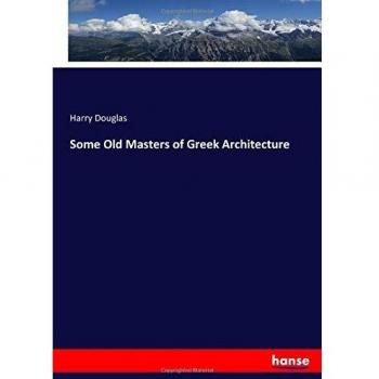 Some Old Masters of Greek Architecture