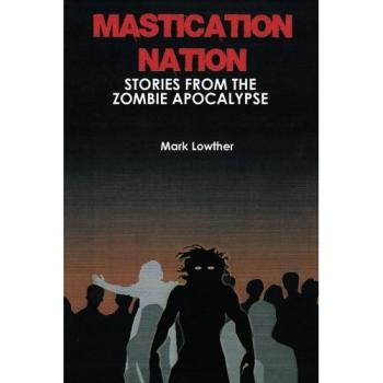 Mastication Nation: Stories from the Zombie Apocalypse