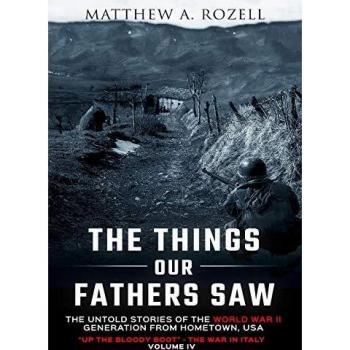 The Things Our Fathers Saw-The Untold Stories of the World War II Generation-Volume IV: Up the Bloody Boot-The War in Italy