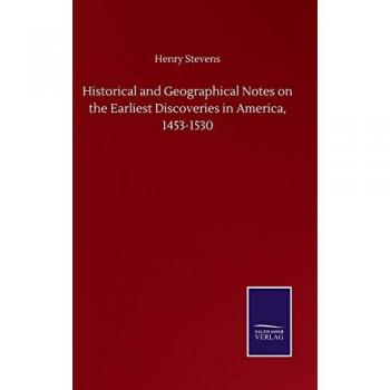 Stevens, Henry: Historical and Geographical Notes on the Earliest Discoveries in America, 1453-1530